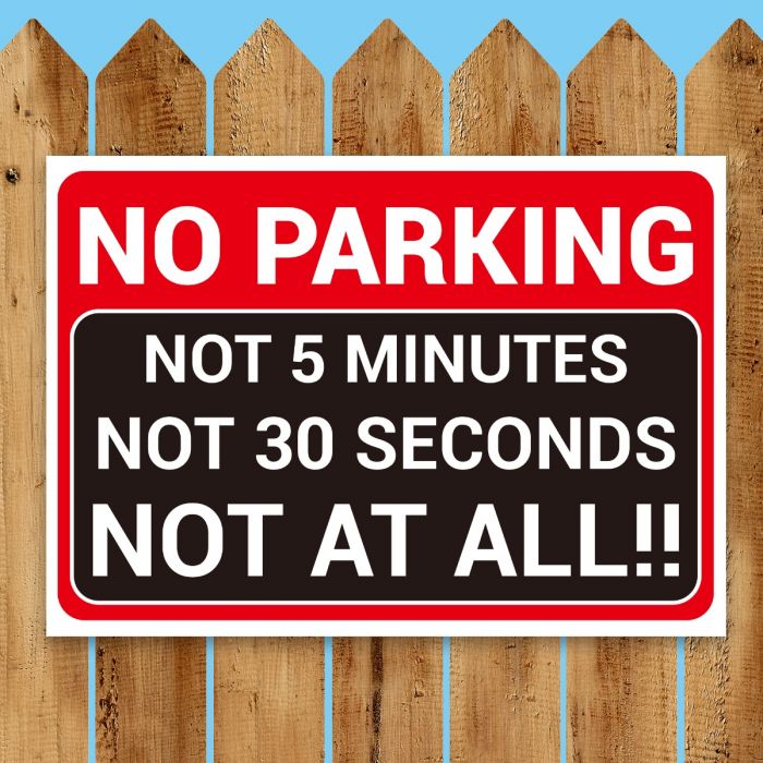 NO PARKING NOT 5 MINUTES, NOT 30 SECONDS, NOT AT ALL', Hilarious, Funny  Warning Sign. Tough,