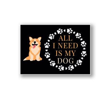 All I Need Is My Dog  Warning Sign, Durable Waterproof PVC, Rust-Free, Indoor & Outdoor Use, No. 162, 163, 164