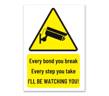 ‘Every bond you break, every step you take, I'll be watching you!’ CCTV Warning Sign. Tough, Durable and Rust-Proof Weatherproof PVC Sign for Outdoor Use