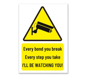 ‘Every bond you break, every step you take, I'll be watching you!’ CCTV Warning Sign. Tough, Durable and Rust-Proof Weatherproof PVC Sign for Outdoor Use
