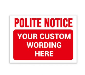 ‘POLITE NOTICE’ and a CUSTOM PRINTED MESSAGE, Warning Sign